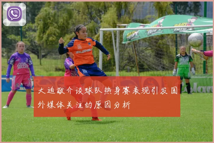 大迫敬介谈球队热身赛表现引发国外媒体关注的原因分析