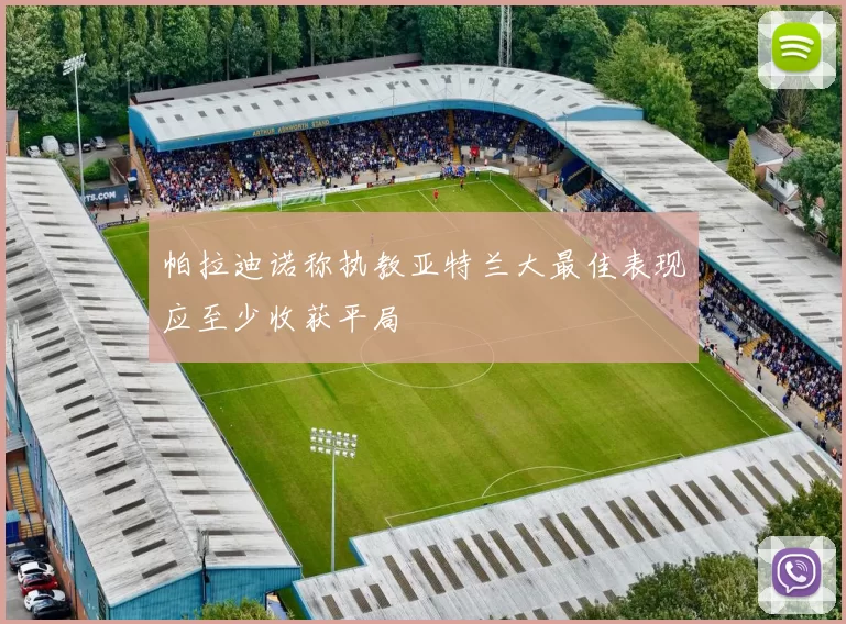 帕拉迪诺称执教亚特兰大最佳表现应至少收获平局