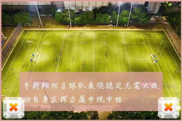 李新翔坦言球队表现稳定无需大改动自身发挥亦属中规中矩