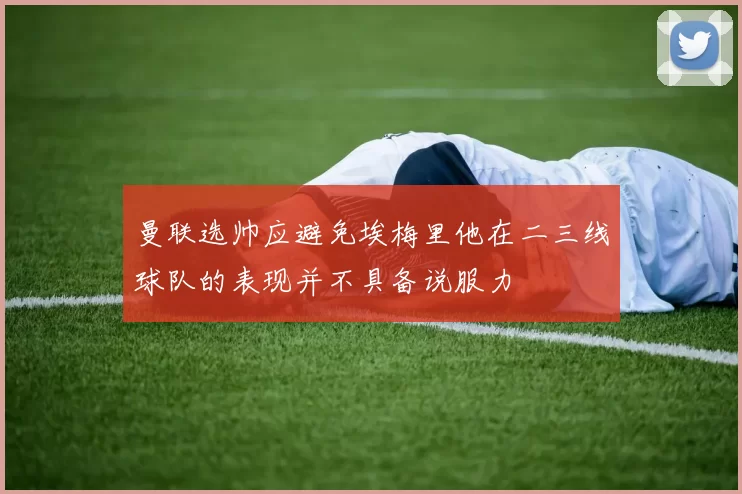 曼联选帅应避免埃梅里他在二三线球队的表现并不具备说服力