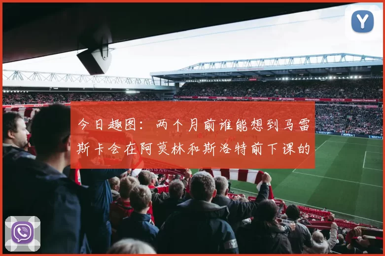 今日趣图：两个月前谁能想到马雷斯卡会在阿莫林和斯洛特前下课的戏剧性转折